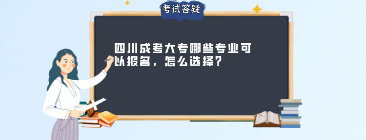 四川成考大专哪些专业可以报名，怎么选择？