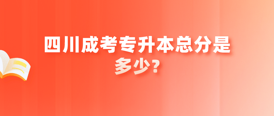 四川成考专升本总分是多少?