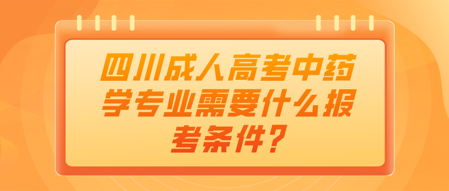 四川成人高考中药学专业需要什么报考条件?