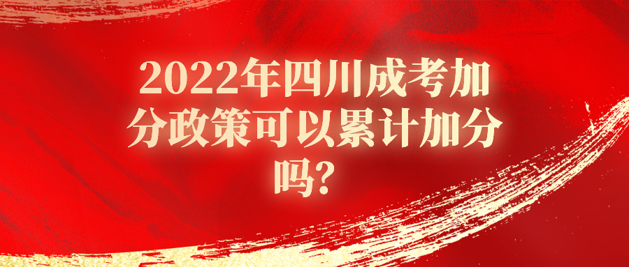 2022年四川成考加分政策可以累计加分吗？