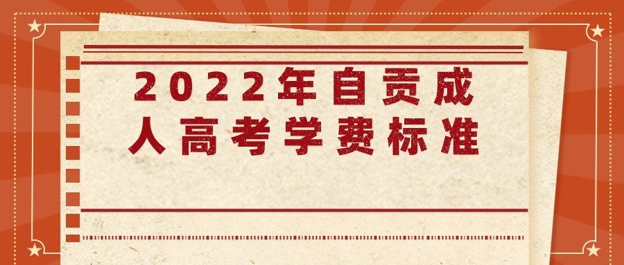 2022年自贡成人高考学费标准