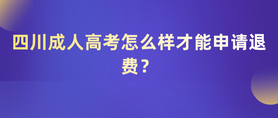 四川成人高考怎么样才能申请退费？