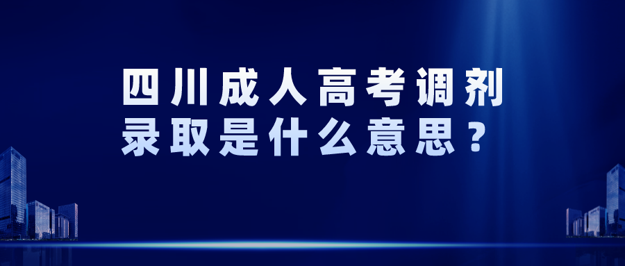 四川成人高考调剂录取是什么意思？