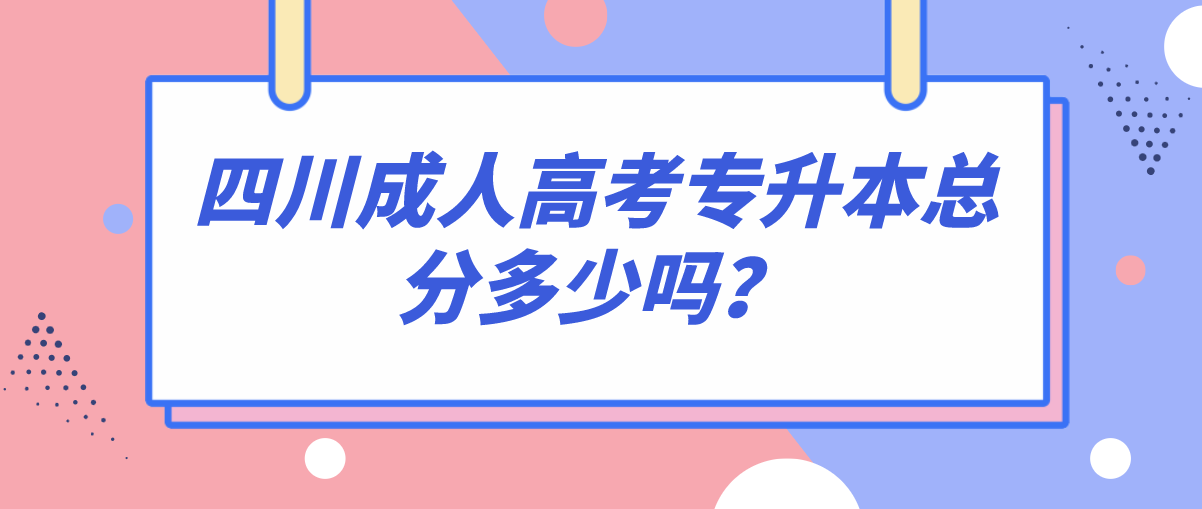 四川成人高考专升本总分多少吗？