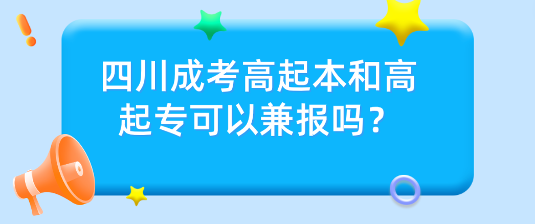 四川成考高起本和高起专可以兼报吗？