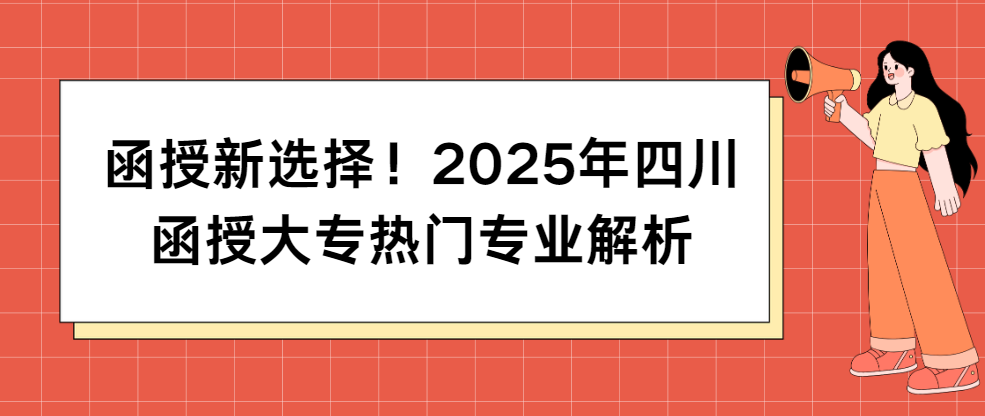 ‌函授新选择！2025年四川成考函授大专热门专业解析