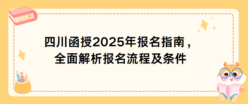 四川函授2025年报名指南，全面解析报名流程及条件