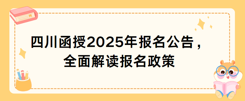 四川函授2025年报名公告，全面解读报名政策